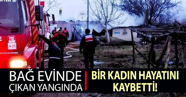 Bağ evinde çıkan yangında bir kadın hayatını kaybetti