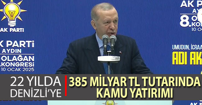 Cumhurbaşkanı Erdoğan; “22 yılda Denizli’ye 385 milyar TL tutarında kamu yatırımı yaptık”