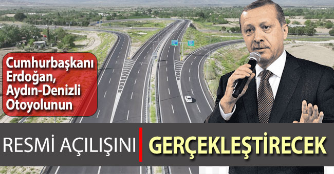 Cumhurbaşkanı Erdoğan, Aydın-Denizli Otoyolunun resmi açılışını gerçekleştirecek