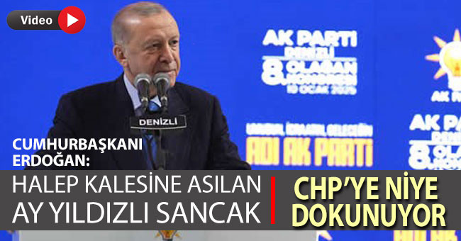 Cumhurbaşkanı Erdoğan: “Halep Kalesine asılan ay yıldızlı sancak CHP’ye niye dokunuyor”