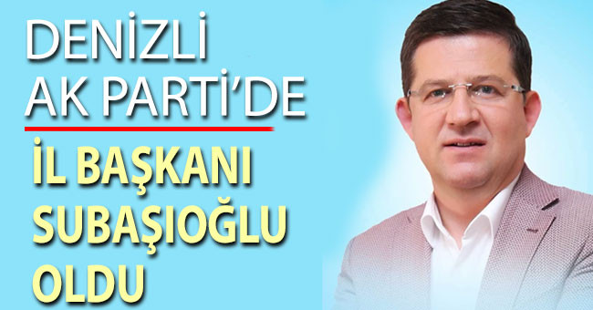 Denizli AK Parti’de il başkanı Subaşıoğlu oldu