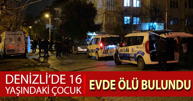 Denizli’de 16 yaşındaki çocuk evde ölü bulundu