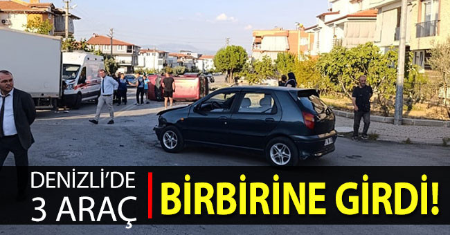 Denizli’de 3 araç birbirine girdi; 1 yaralı