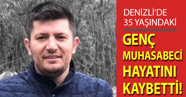 Denizli'de 35 Yaşındaki Genç Muhasebeci Hayatını Kaybetti