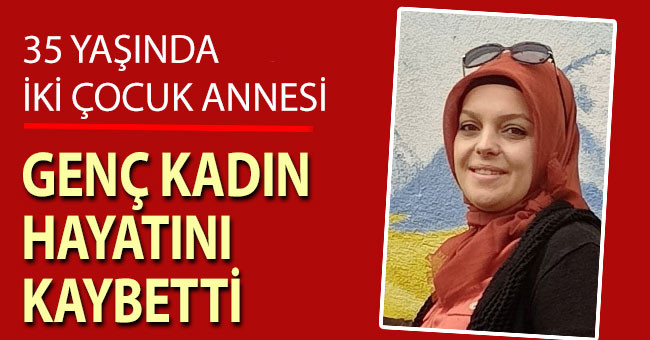 Denizli’de 35 yaşındaki iki çocuk annesi kadın hayatını kaybetti