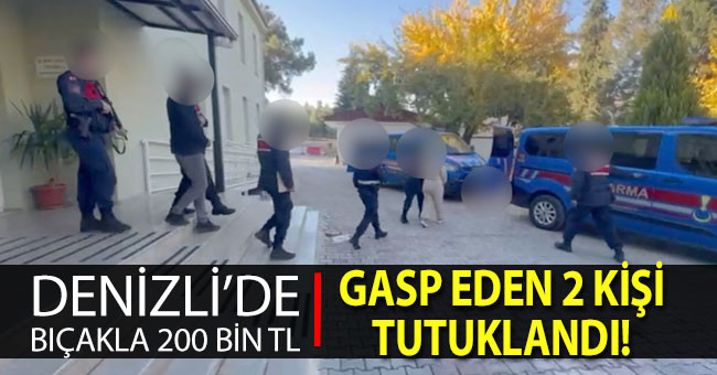 Denizli’de bıçakla 200 bin lira gasp eden iki şüpheli tutuklandı