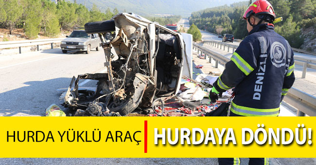 Denizli'de hurda yüklü araç hurdaya döndü