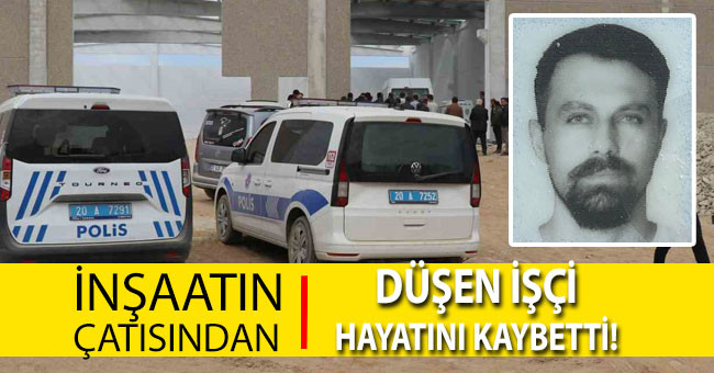 Denizli’de inşaatın çatısından düşen işçi hayatını kaybetti