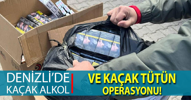 Denizli’de kaçak alkol ve tütün kaçakçılarına operasyon