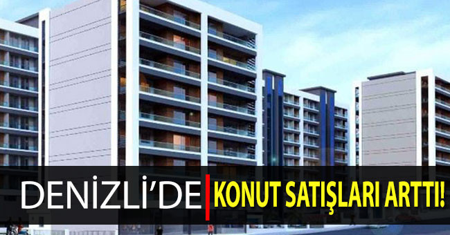 Denizli’de konut satışları arttı