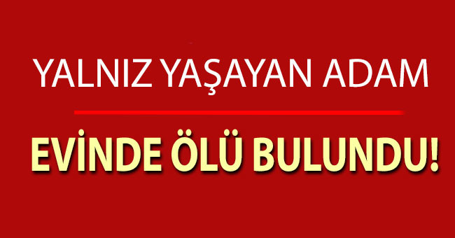 Denizli'de yalnız yaşayan adam evinde ölü bulundu