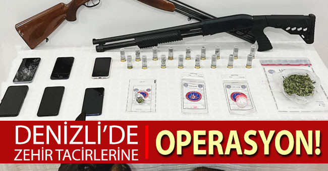 Denizli’de zehir tacirlerine operasyon