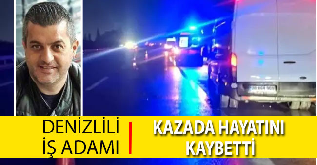 Denizlili iş adamı kazada hayatını kaybetti