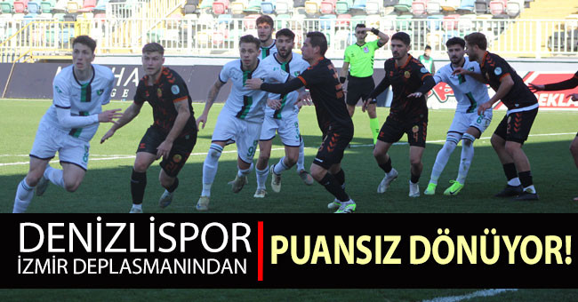 Denizlispor İzmir deplasmanından puansız dönüyor