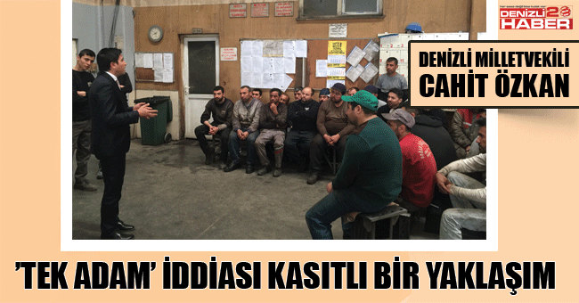 Denizli Ak Parti Milletvekili Cahit Özkan 'Tek Adam' iddiası kasıtlı