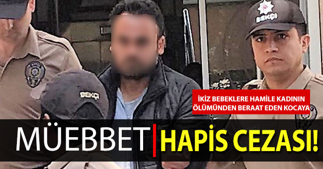 İkiz bebeklere hamile kadının ölümünden beraat eden kocaya müebbet hapis cezası