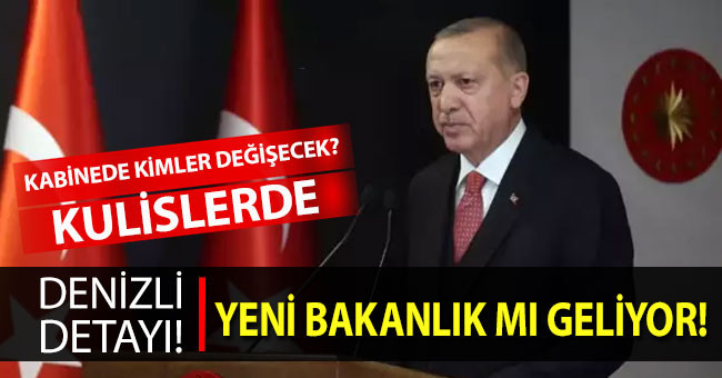 Kabinede kimler değişecek? Denizli’ye yeni bakanlık mı geliyor?