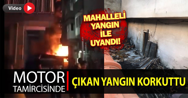 Motor tamircisinde çıkan yangın mahalleliyi korkuttu