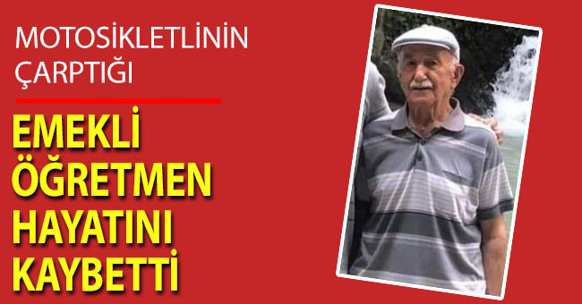 Motosikletlinin çarptığı emekli öğretmen hayatını kaybetti