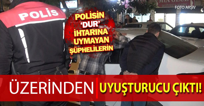 Polisin ‘dur’ ihtarına uymayan şüphelilerin üzerinden uyuşturucu çıktı