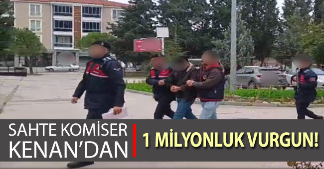 Sahte Komiser Kenan’dan 1 milyonluk dolandırıcılık