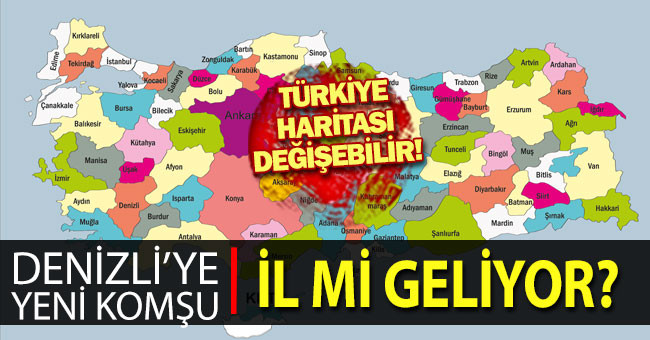 Türkiye haritası değişebilir! Denizli’ye yeni komşu il mi geliyor?