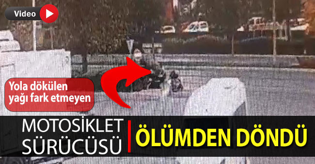 Yola dökülen yağı fark etmeyen motosiklet sürücüsü ölümden döndü