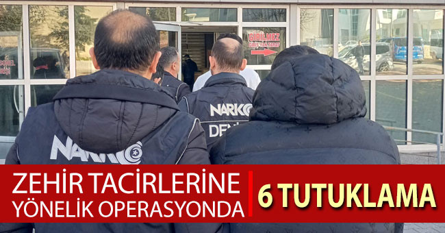 Zehir tacirlerine yönelik operasyonda 6 tutuklama